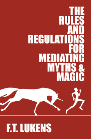 Rules and Regs for Mediating Myths & Magic, by FT Lukens