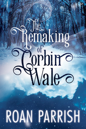 The Remaking of Corbin Wales Roan Parrish