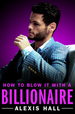 how to blow it with a billionaire alexis hall